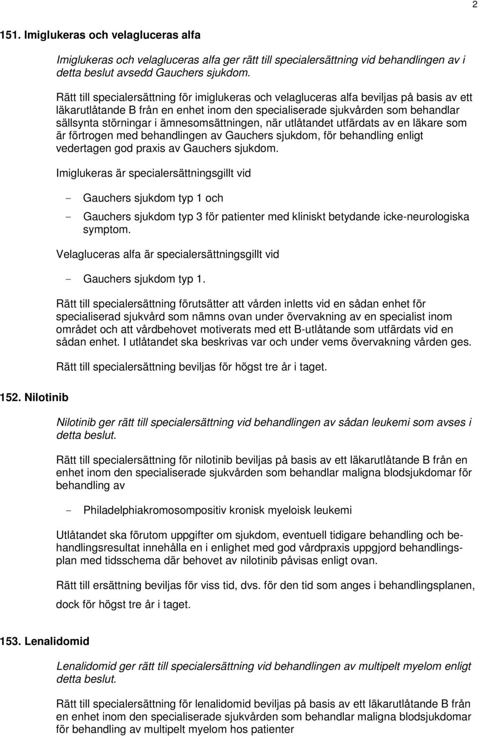 ämnesomsättningen, när utlåtandet utfärdats av en läkare som är förtrogen med behandlingen av Gauchers sjukdom, för behandling enligt vedertagen god praxis av Gauchers sjukdom.