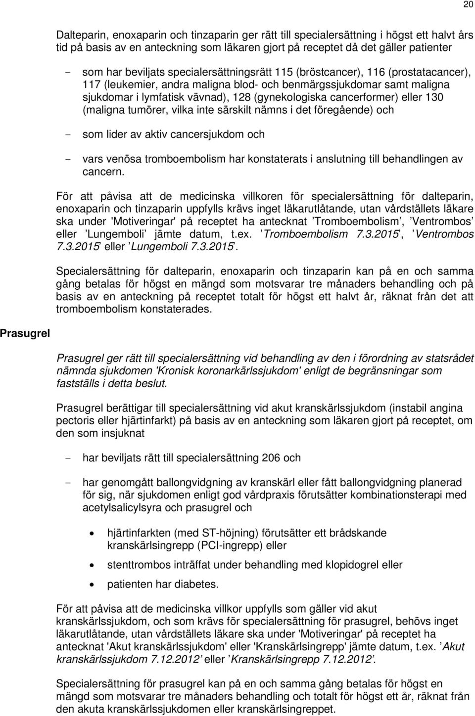 eller 130 (maligna tumörer, vilka inte särskilt nämns i det föregående) och - som lider av aktiv cancersjukdom och - vars venösa tromboembolism har konstaterats i anslutning till behandlingen av