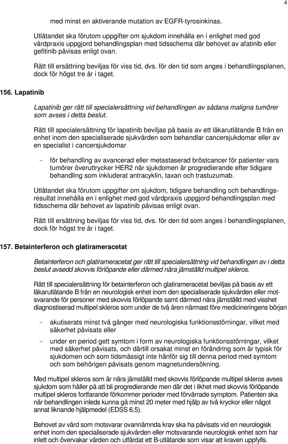 Lapatinib Lapatinib ger rätt till specialersättning vid behandlingen av sådana maligna tumörer som avses i detta beslut.