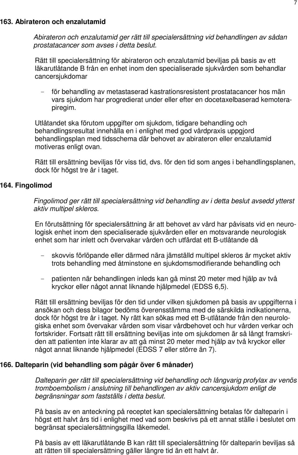 metastaserad kastrationsresistent prostatacancer hos män vars sjukdom har progredierat under eller efter en docetaxelbaserad kemoterapiregim.