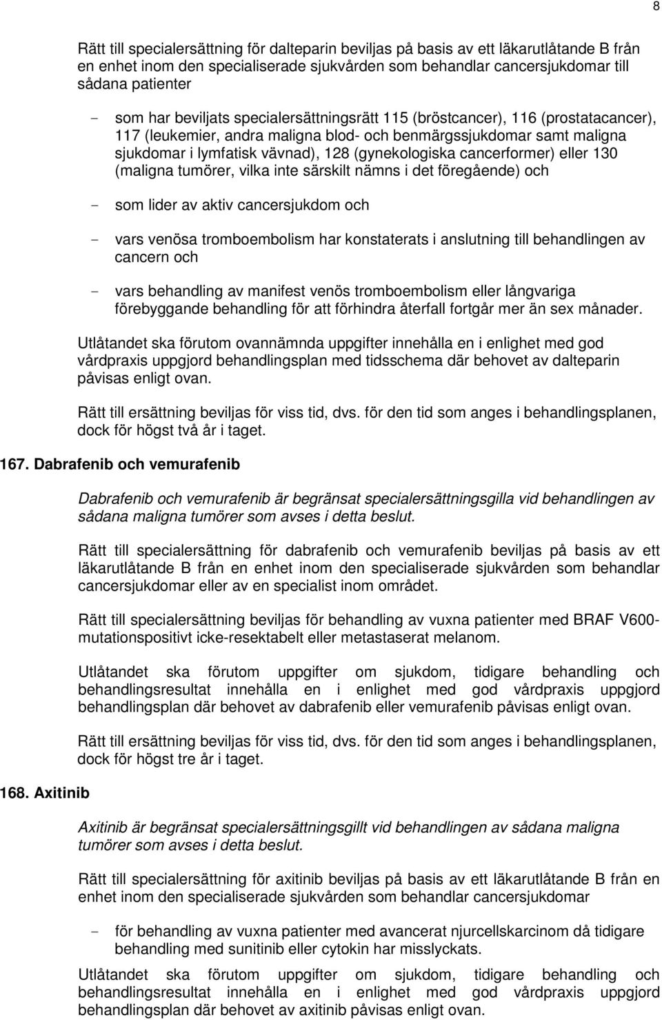 cancerformer) eller 130 (maligna tumörer, vilka inte särskilt nämns i det föregående) och - som lider av aktiv cancersjukdom och - vars venösa tromboembolism har konstaterats i anslutning till