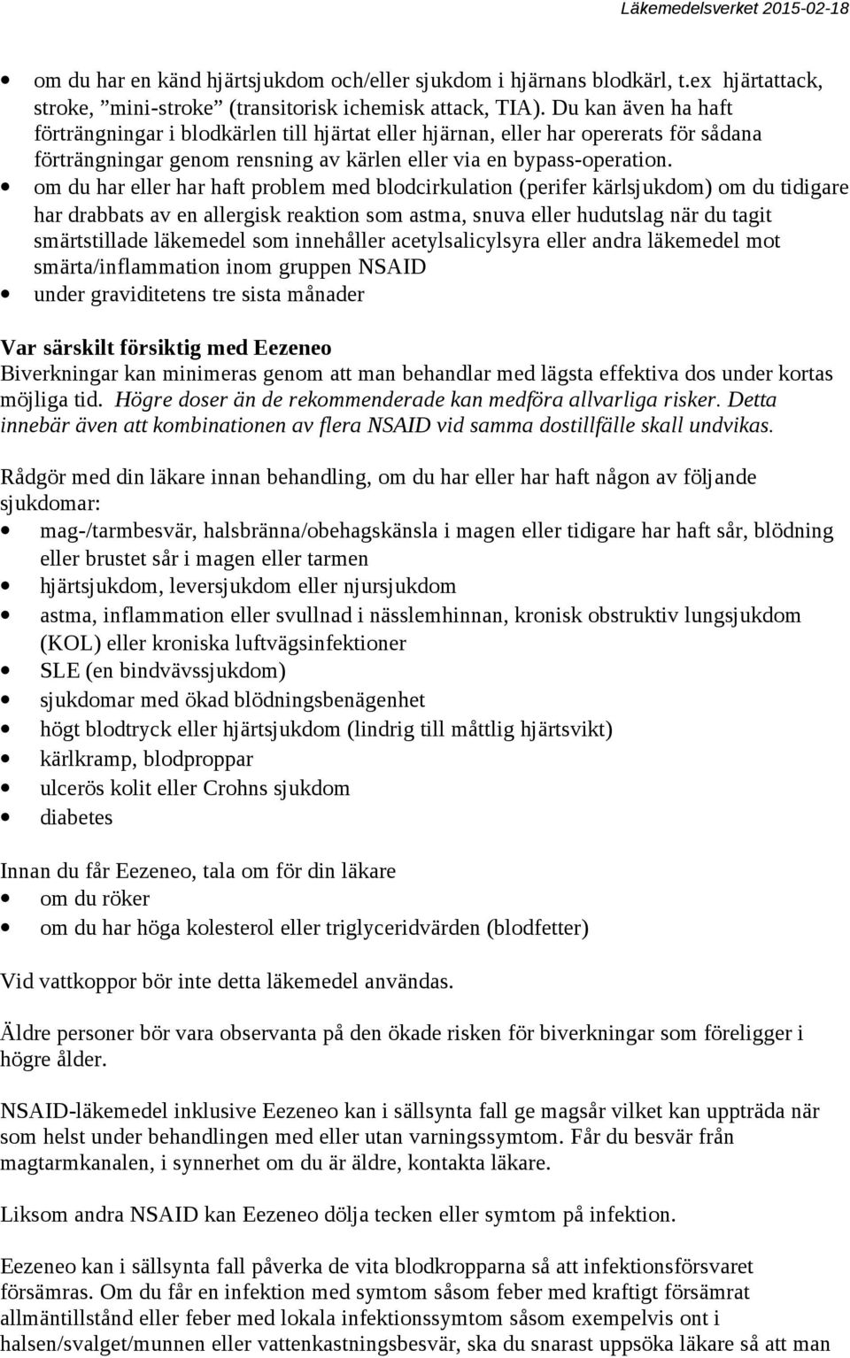 om du har eller har haft problem med blodcirkulation (perifer kärlsjukdom) om du tidigare har drabbats av en allergisk reaktion som astma, snuva eller hudutslag när du tagit smärtstillade läkemedel