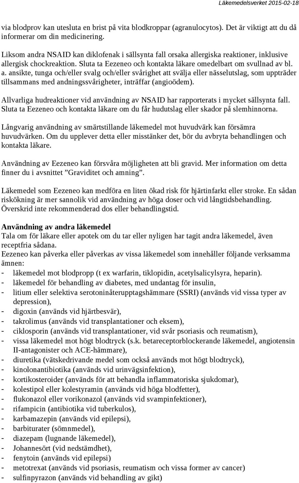 Allvarliga hudreaktioner vid användning av NSAID har rapporterats i mycket sällsynta fall. Sluta ta Eezeneo och kontakta läkare om du får hudutslag eller skador på slemhinnorna.