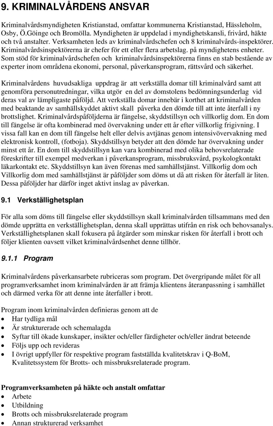 Kriminalvårdsinspektörerna är chefer för ett eller flera arbetslag. på myndighetens enheter.