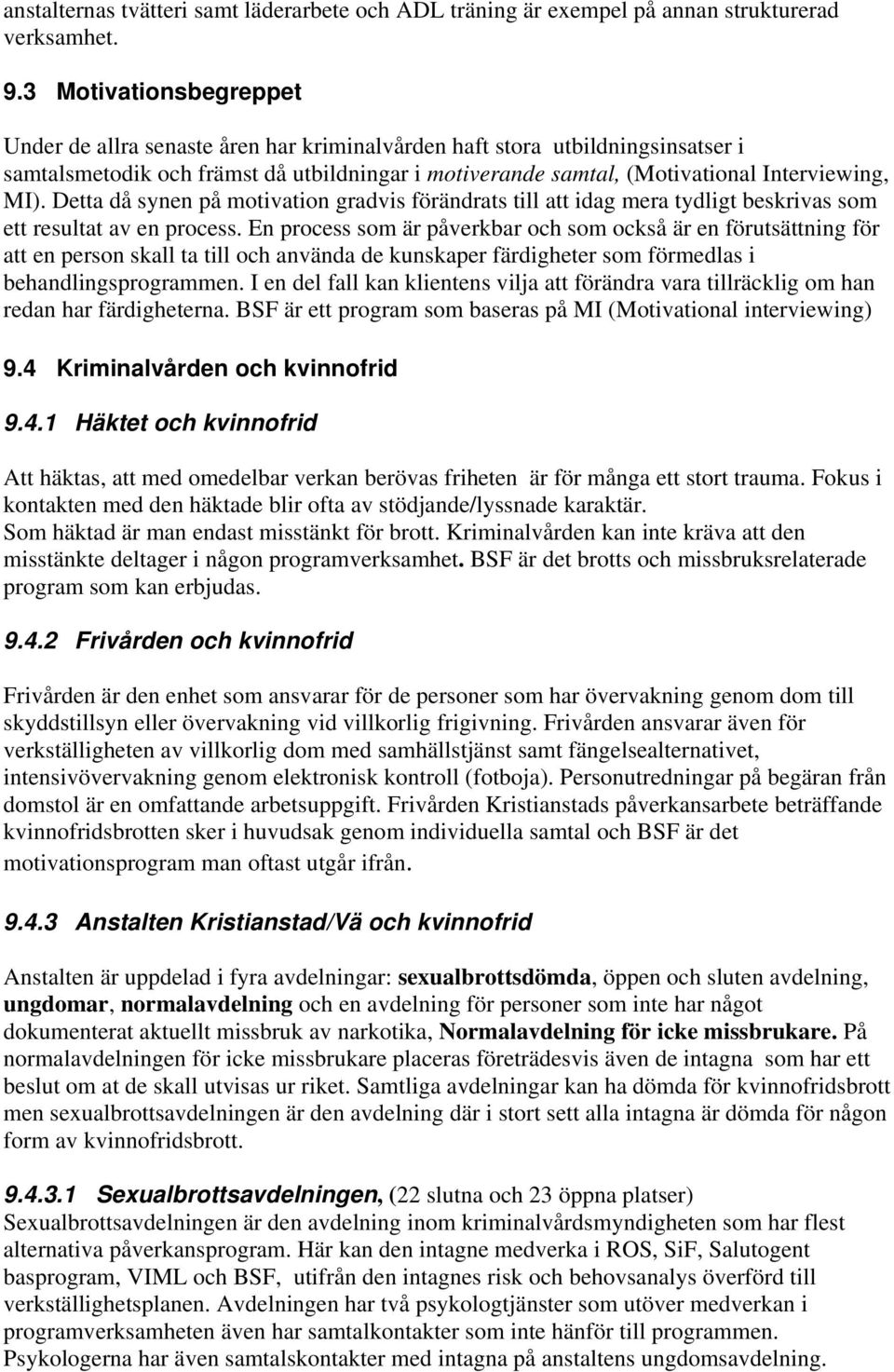 Detta då synen på motivation gradvis förändrats till att idag mera tydligt beskrivas som ett resultat av en process.