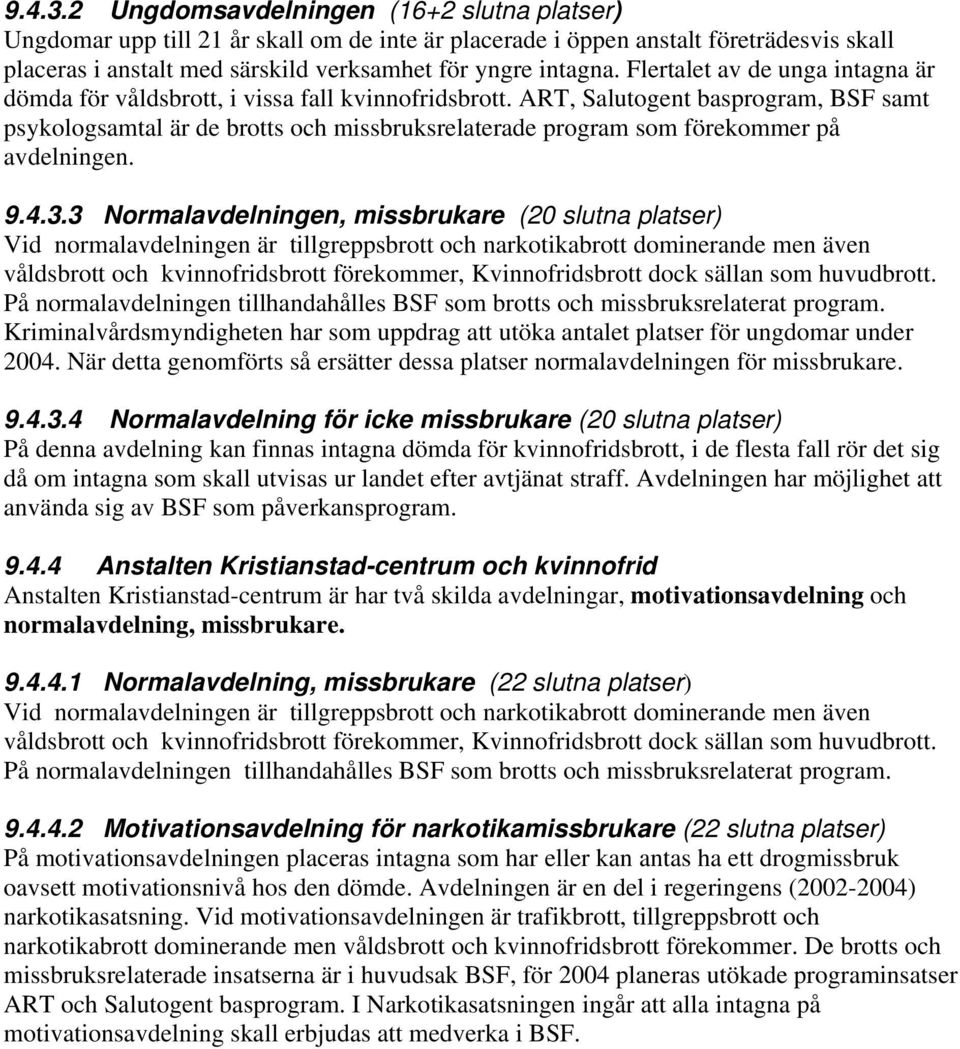 ART, Salutogent basprogram, BSF samt psykologsamtal är de brotts och missbruksrelaterade program som förekommer på avdelningen. 9.4.3.