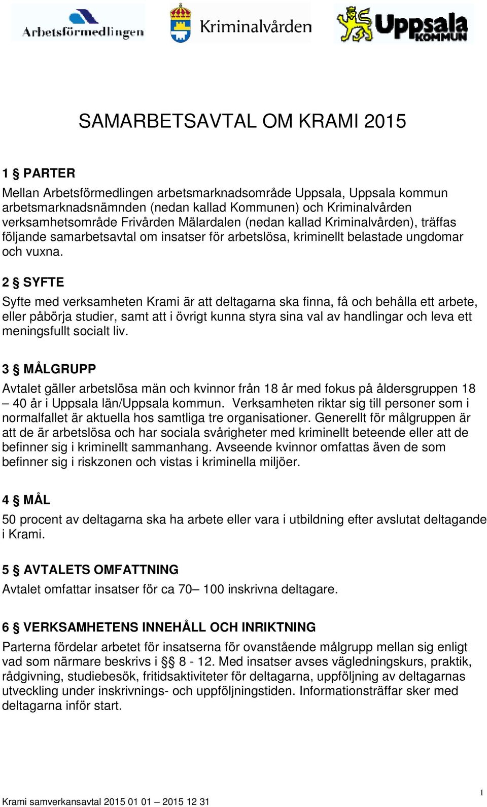 2 SYFTE Syfte med verksamheten Krami är att deltagarna ska finna, få och behålla ett arbete, eller påbörja studier, samt att i övrigt kunna styra sina val av handlingar och leva ett meningsfullt