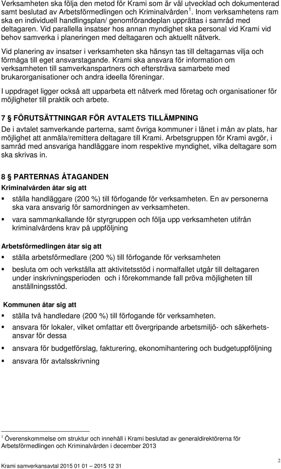 Vid parallella insatser hos annan myndighet ska personal vid Krami vid behov samverka i planeringen med deltagaren och aktuellt nätverk.