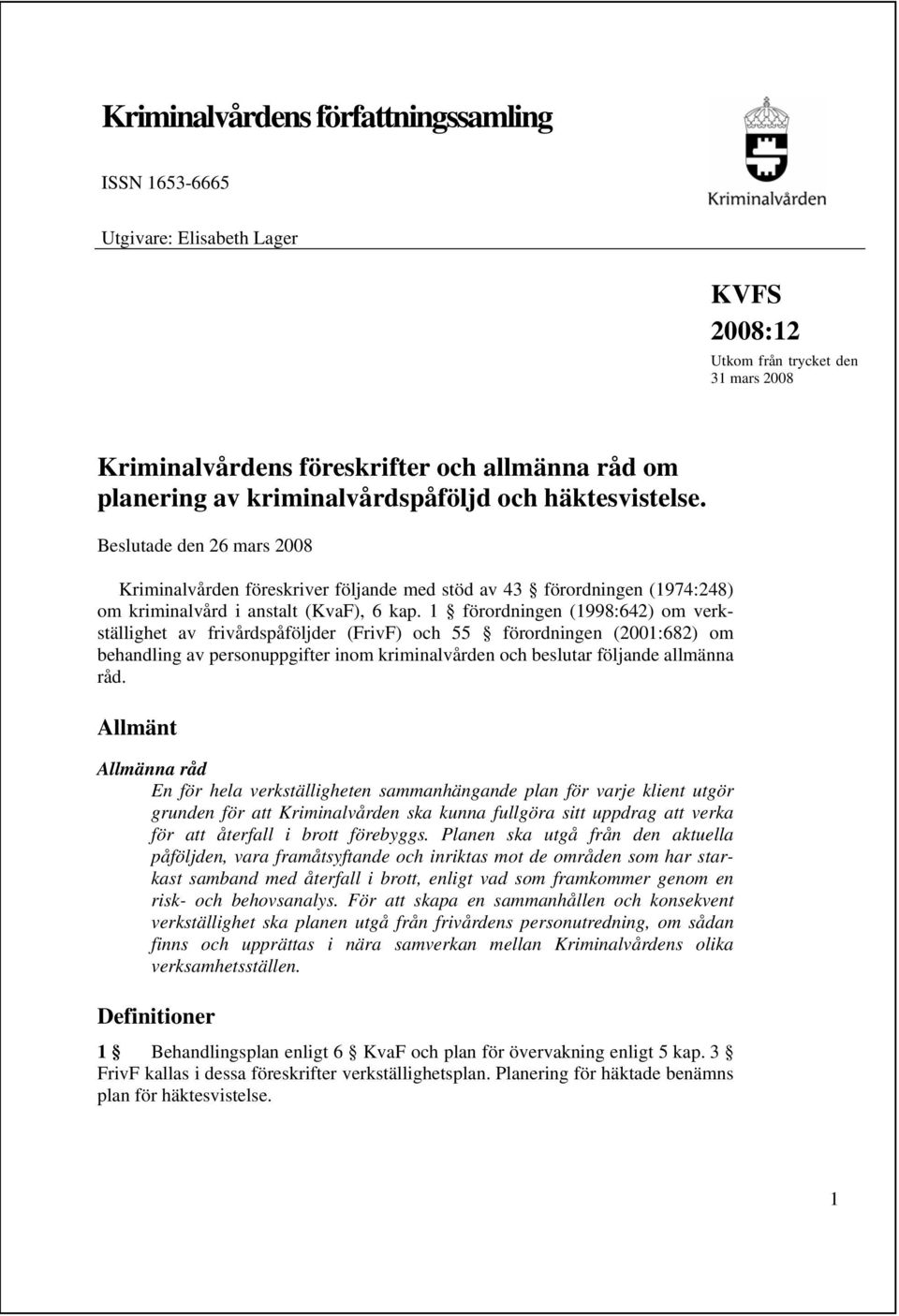 1 förordningen (1998:642) om verkställighet av frivårdspåföljder (FrivF) och 55 förordningen (2001:682) om behandling av personuppgifter inom kriminalvården och beslutar följande allmänna råd.