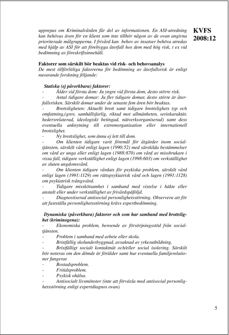 Faktorer som särskilt bör beaktas vid risk- och behovsanalys De mest tillförlitliga faktorerna för bedömning av återfallsrisk är enligt nuvarande forskning följande: Statiska (ej påverkbara)