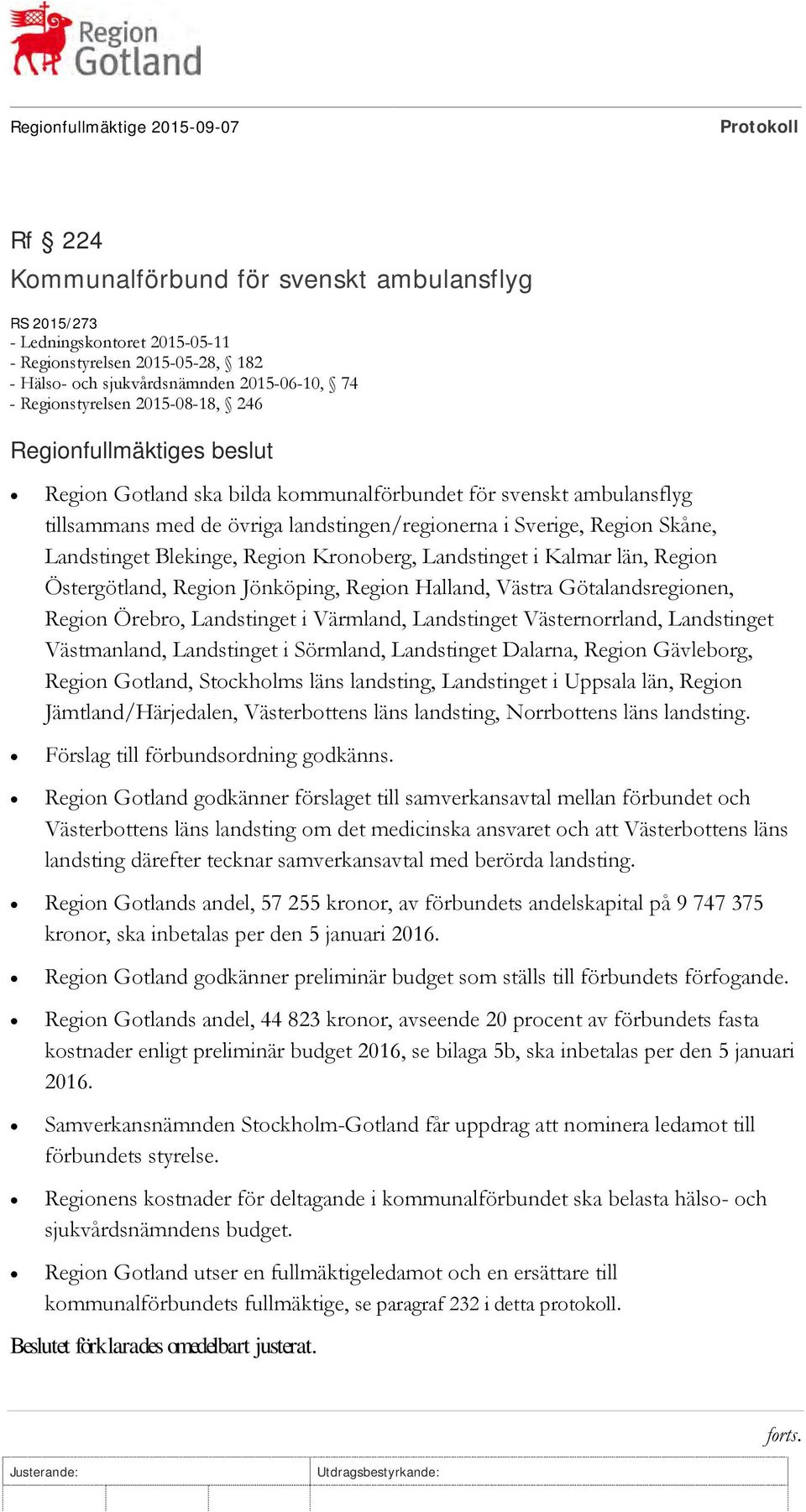 Region Kronoberg, Landstinget i Kalmar län, Region Östergötland, Region Jönköping, Region Halland, Västra Götalandsregionen, Region Örebro, Landstinget i Värmland, Landstinget Västernorrland,
