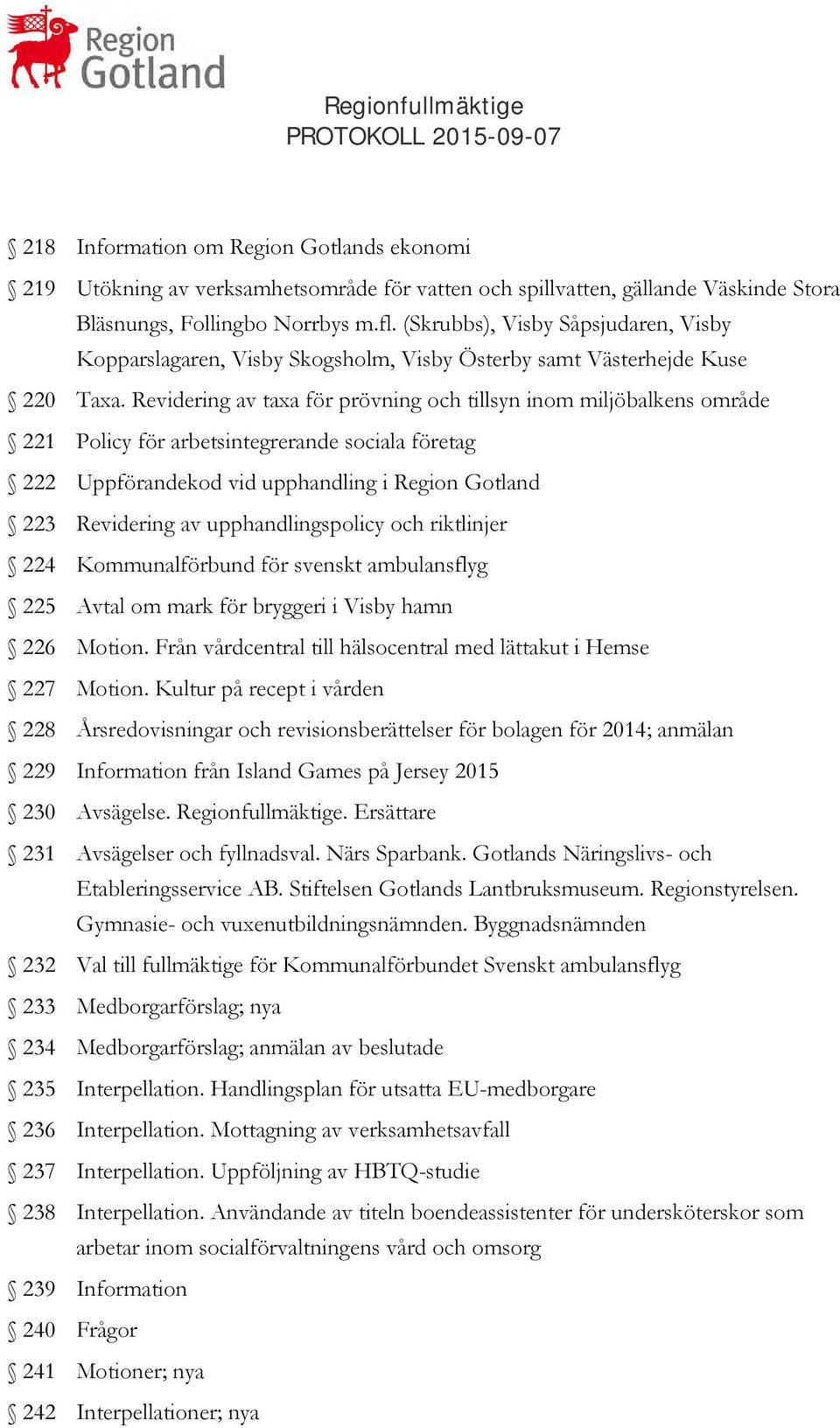 Revidering av taxa för prövning och tillsyn inom miljöbalkens område 221 Policy för arbetsintegrerande sociala företag 222 Uppförandekod vid upphandling i Region Gotland 223 Revidering av