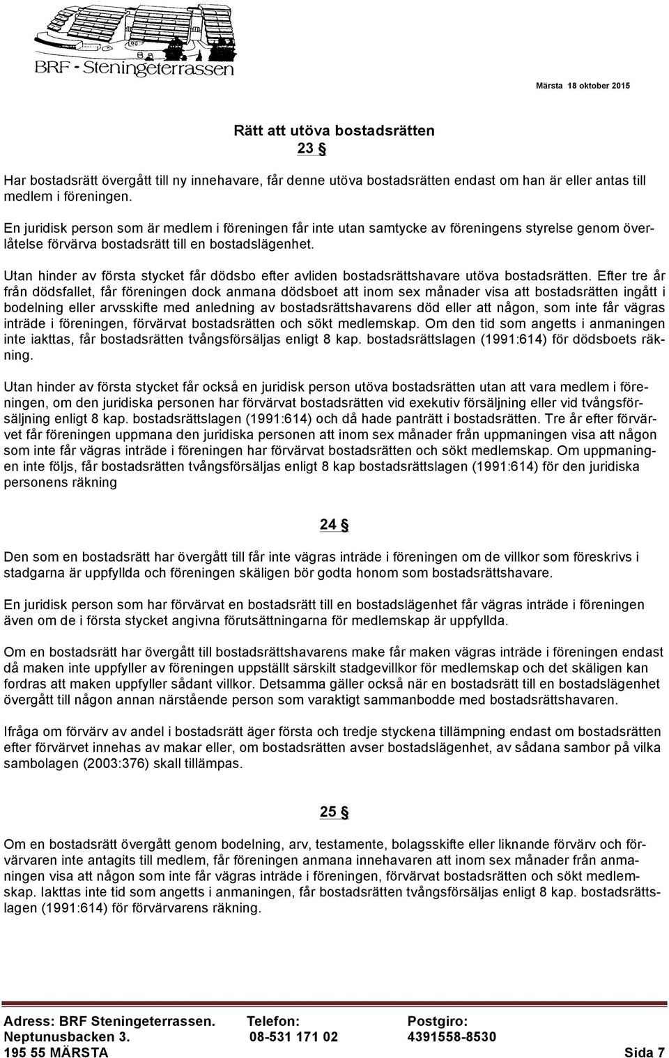 Utan hinder av första stycket får dödsbo efter avliden bostadsrättshavare utöva bostadsrätten.