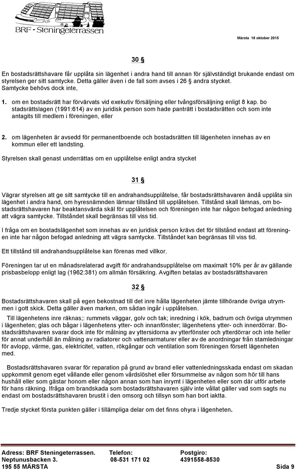 bo stadsrättslagen (1991:614) av en juridisk person som hade panträtt i bostadsrätten och som inte antagits till medlem i föreningen, eller 2.