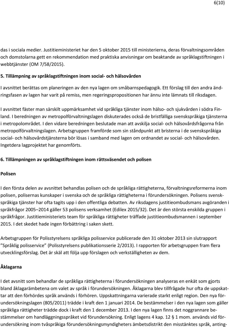 webbtjänster (OM 7/58/2015). 5. Tillämpning av språklagstiftningen inom social- och hälsovården I avsnittet berättas om planeringen av den nya lagen om småbarnspedagogik.