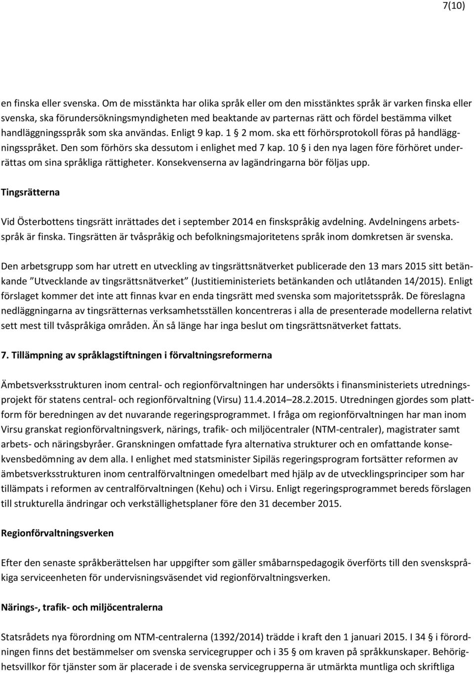 handläggningsspråk som ska användas. Enligt 9 kap. 1 2 mom. ska ett förhörsprotokoll föras på handläggningsspråket. Den som förhörs ska dessutom i enlighet med 7 kap.