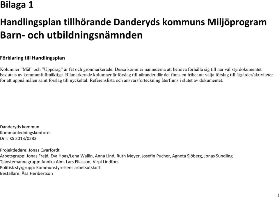 Blåmarkerade kolumner är förslag till nämnder där det finns en frihet att välja förslag till åtgärder/aktiviteter för att uppnå målen samt förslag till nyckeltal.