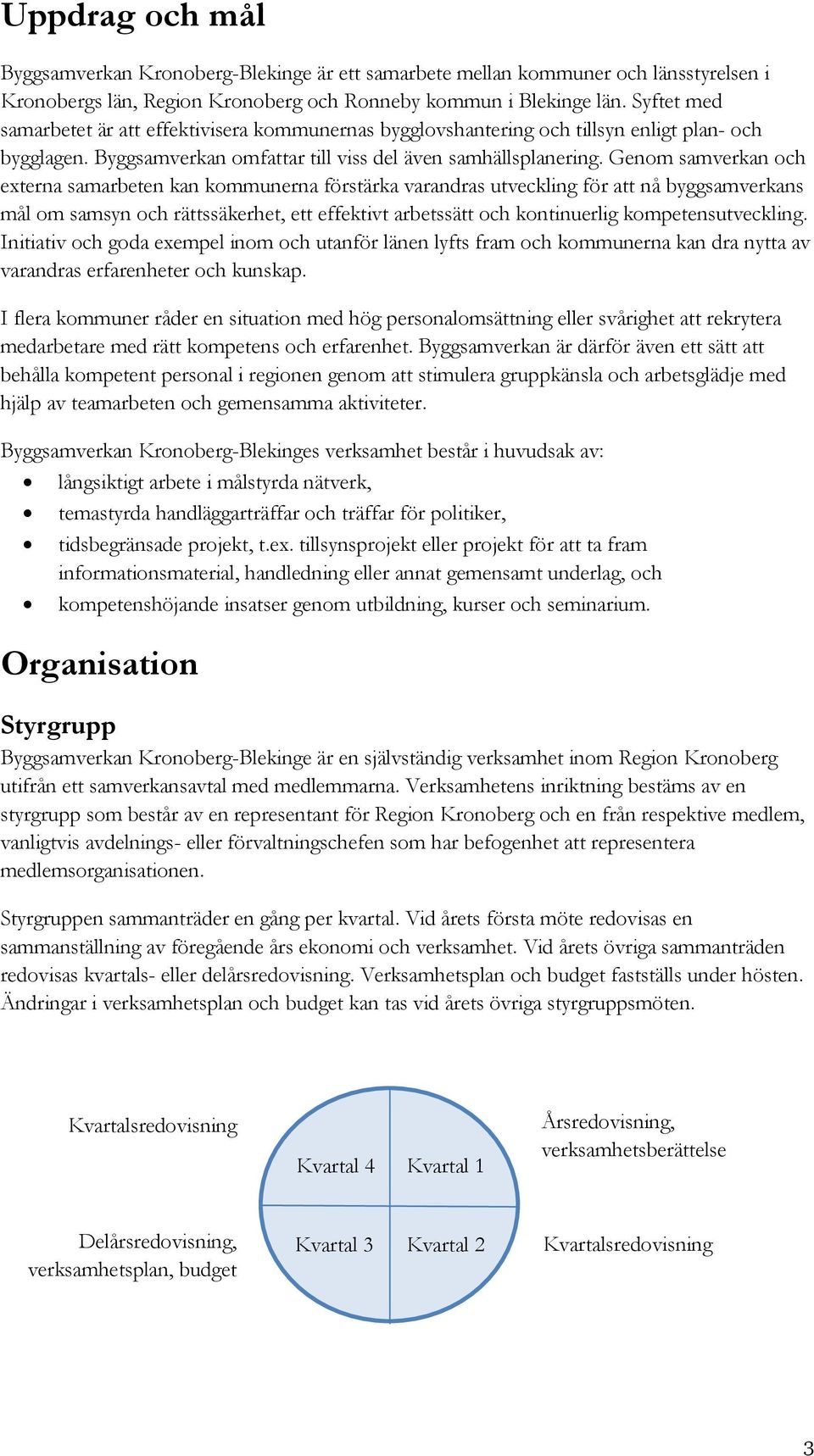 Genom samverkan och externa samarbeten kan kommunerna förstärka varandras utveckling för att nå byggsamverkans mål om samsyn och rättssäkerhet, ett effektivt arbetssätt och kontinuerlig