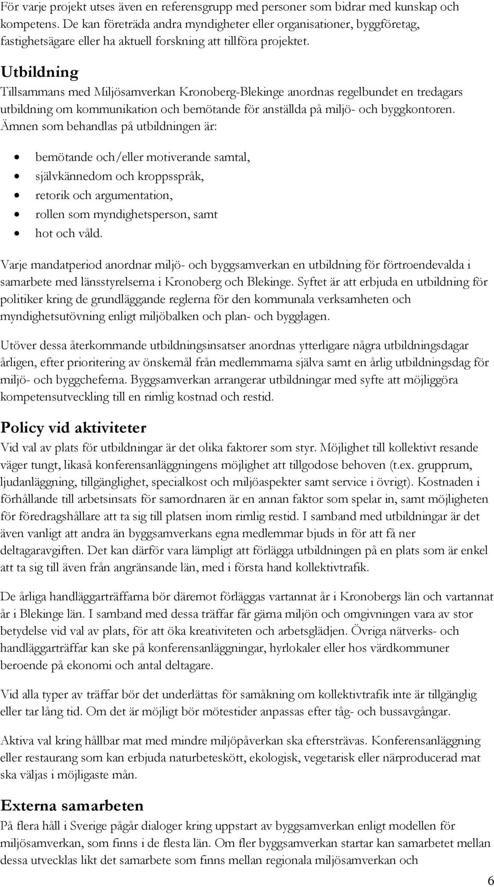 Tillsammans med Miljösamverkan Kronoberg-Blekinge anordnas regelbundet en tredagars utbildning om kommunikation och bemötande för anställda på miljö- och byggkontoren.