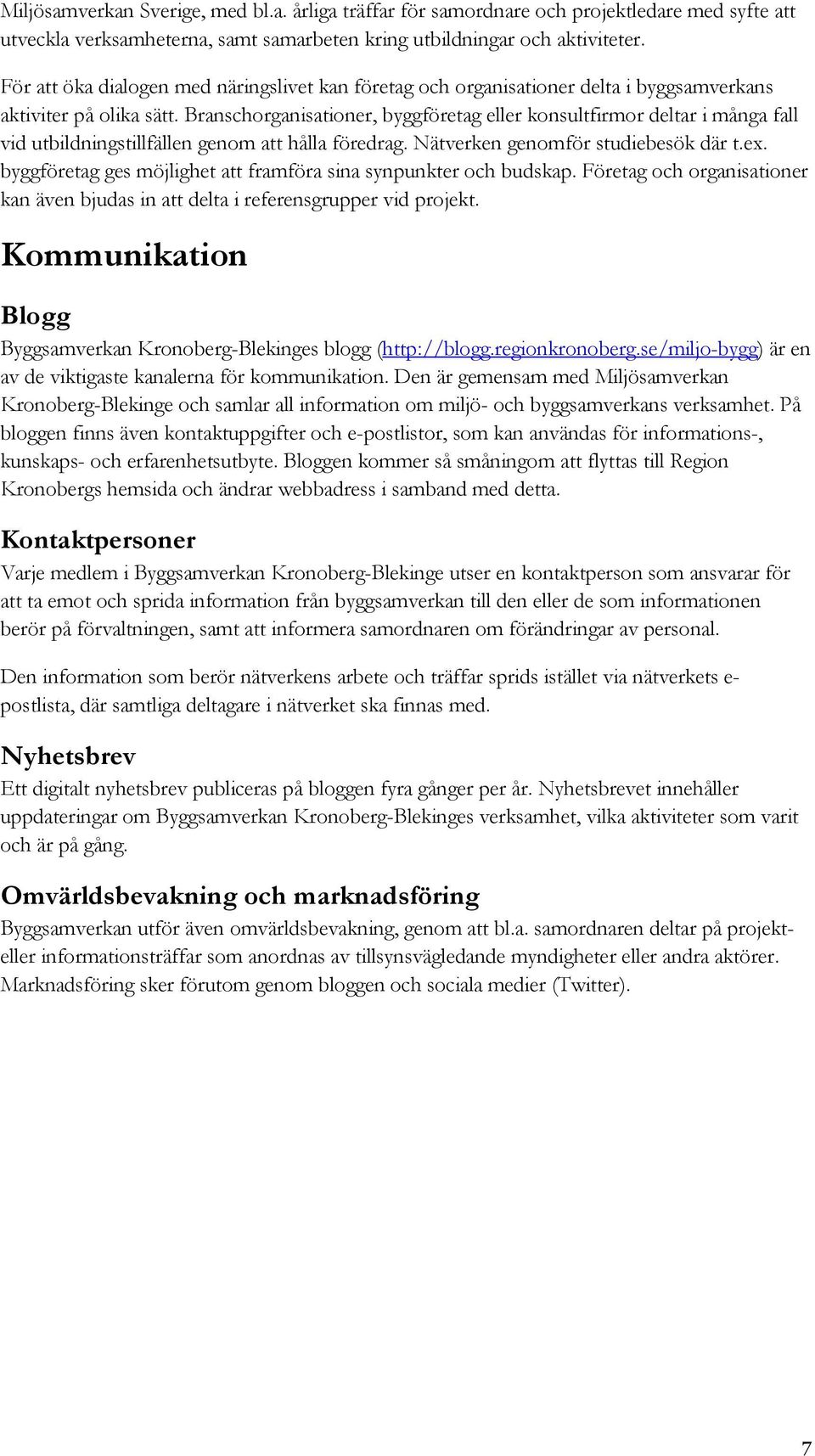 Branschorganisationer, byggföretag eller konsultfirmor deltar i många fall vid utbildningstillfällen genom att hålla föredrag. Nätverken genomför studiebesök där t.ex.