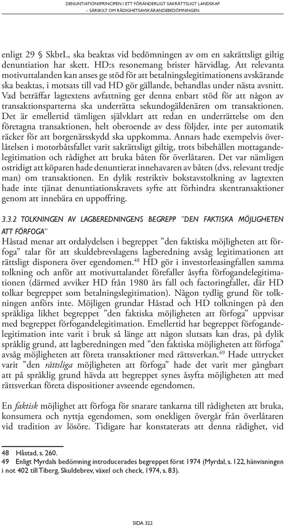 Att relevanta motivuttalanden kan anses ge stöd för att betalningslegitimationens avskärande ska beaktas, i motsats till vad HD gör gällande, behandlas under nästa avsnitt.