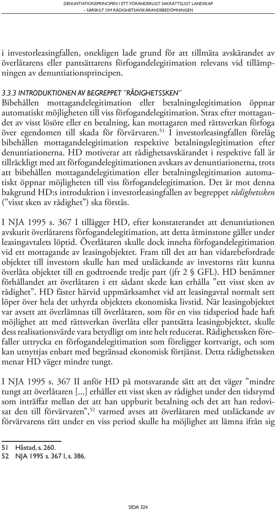 3.3 INTRODUKTIONEN AV BEGREPPET RÅDIGHETSSKEN Bibehållen mottagandelegitimation eller betalningslegitimation öppnar automatiskt möjligheten till viss förfogandelegitimation.