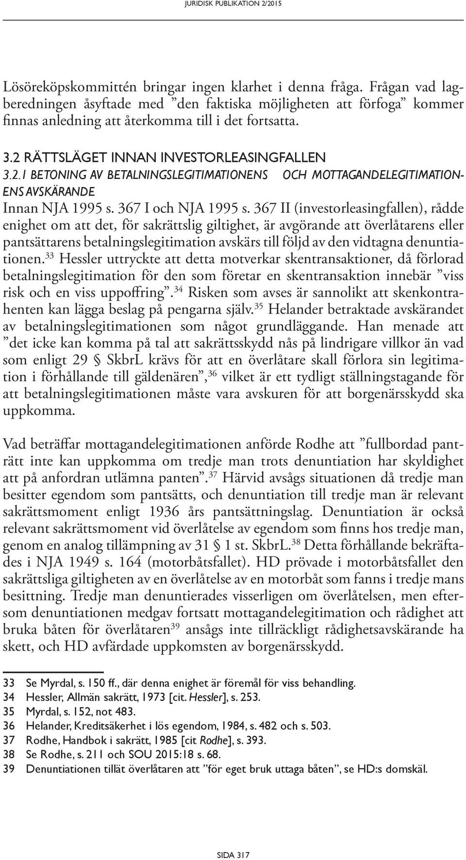 RÄTTSLÄGET INNAN INVESTORLEASINGFALLEN 3.2.1 BETONING AV BETALNINGSLEGITIMATIONENS OCH MOTTAGANDELEGITIMATION- ENS AVSKÄRANDE Innan NJA 1995 s. 367 I och NJA 1995 s.