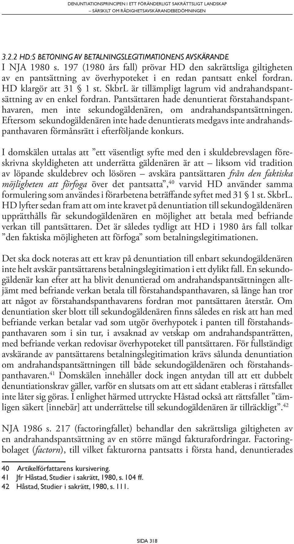 SkbrL är tillämpligt lagrum vid andrahandspantsättning av en enkel fordran. Pantsättaren hade denuntierat förstahandspanthavaren, men inte sekundogäldenären, om andrahandspantsättningen.