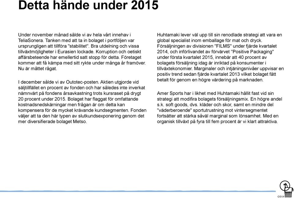 Företaget kommer att få kämpa med sitt rykte under många år framöver. Nu är måttet rågat. I december sålde vi av Outotec-posten.