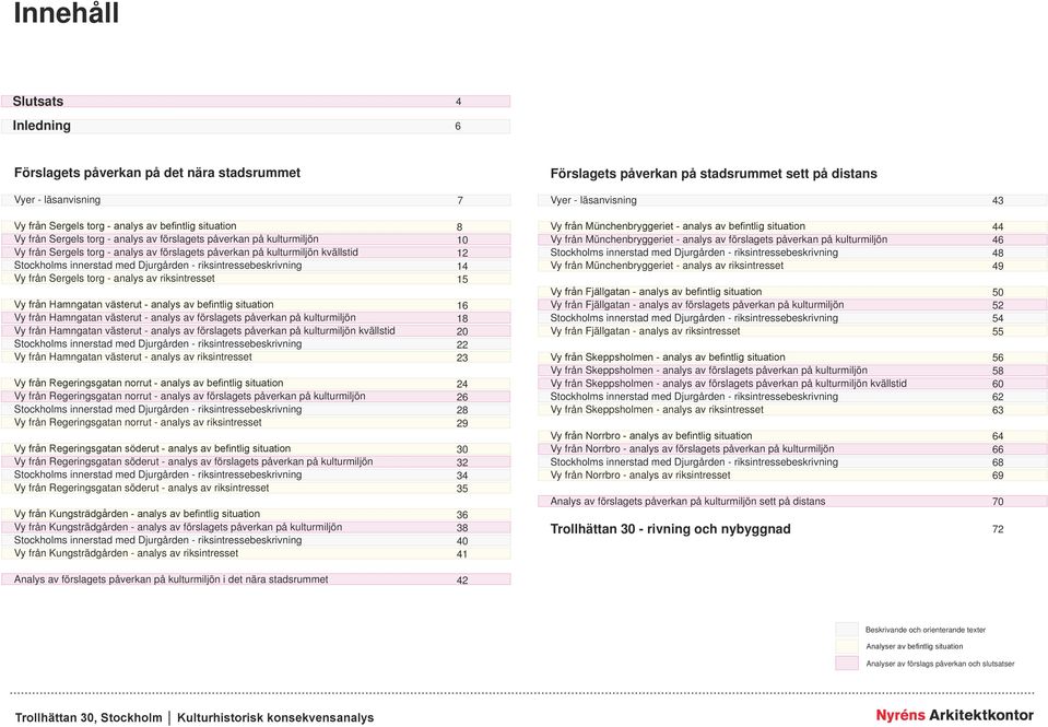 med Djurgården - riksintressebeskrivning Vy från Sergels torg - analys av riksintresset Vy från Hamngatan västerut - analys av befintlig situation Vy från Hamngatan västerut - analys av förslagets