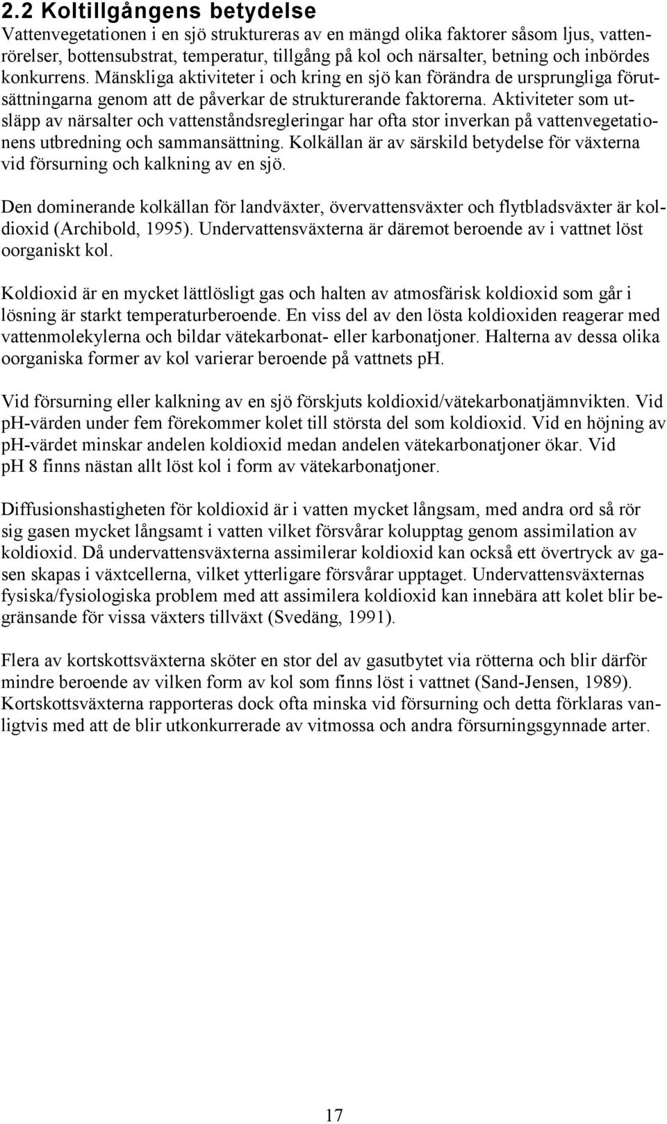 Aktiviteter som utsläpp av närsalter och vattenståndsregleringar har ofta stor inverkan på vattenvegetationens utbredning och sammansättning.