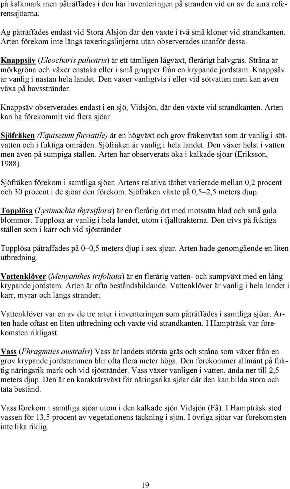 Stråna är mörkgröna och växer enstaka eller i små grupper från en krypande jordstam. Knappsäv är vanlig i nästan hela landet.