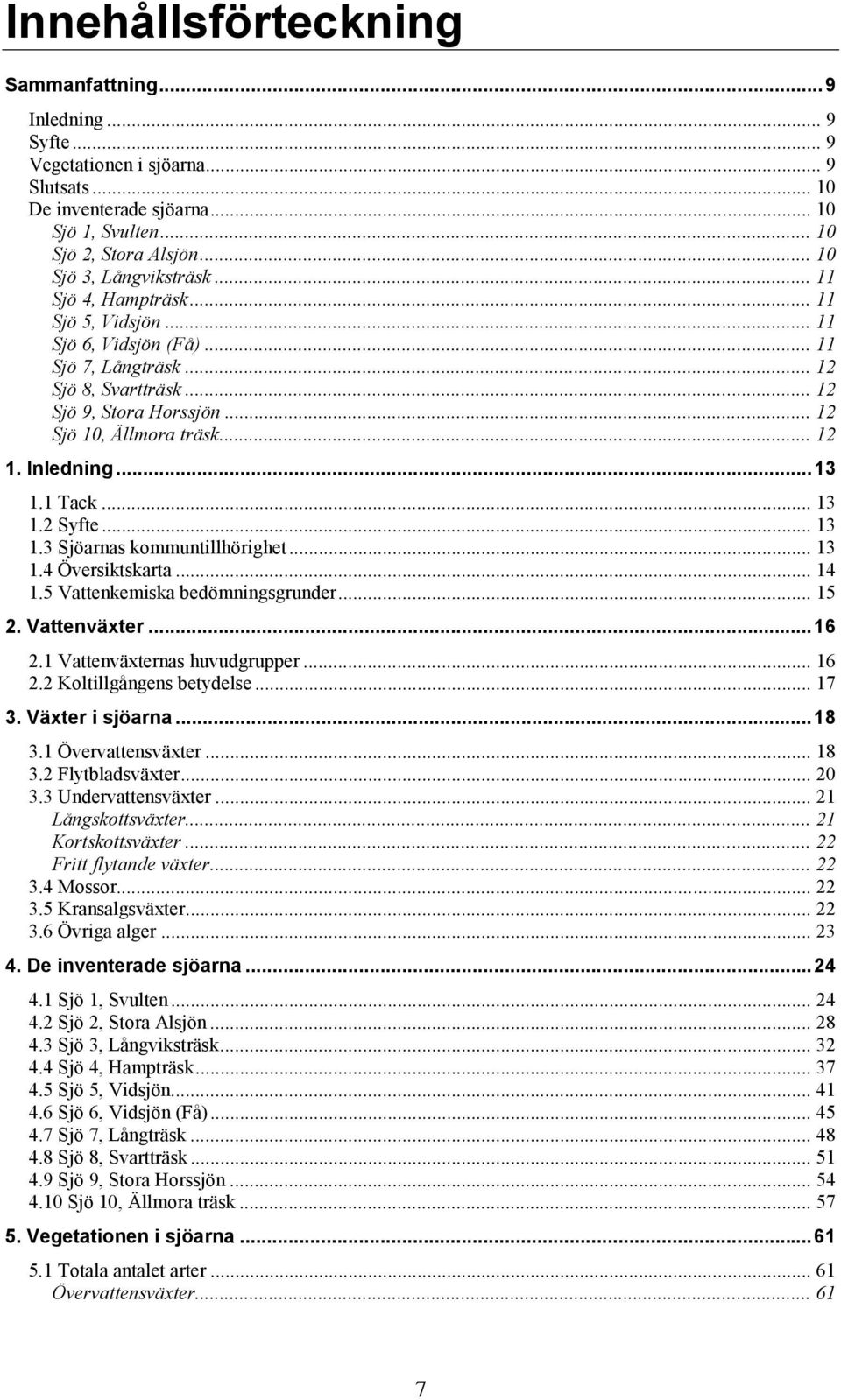 .. 12 1. Inledning...13 1.1 Tack... 13 1.2 Syfte... 13 1.3 Sjöarnas kommuntillhörighet... 13 1.4 Översiktskarta... 14 1.5 Vattenkemiska bedömningsgrunder... 15 2. Vattenväxter...16 2.