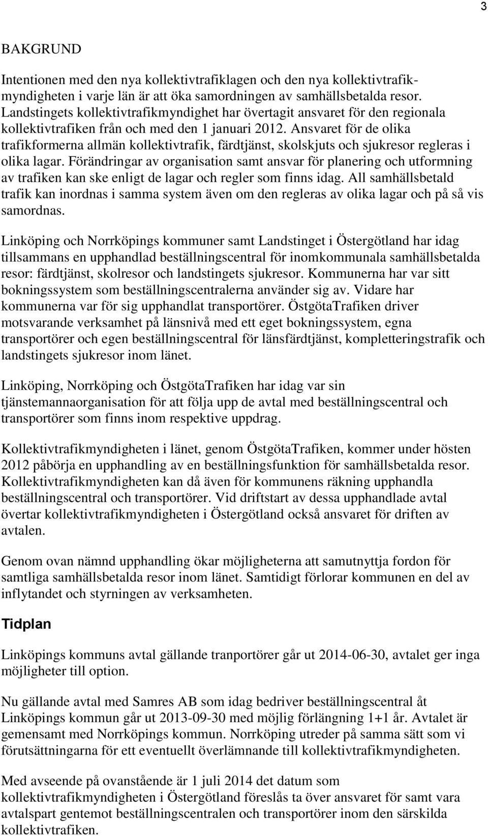 Ansvaret för de olika trafikformerna allmän kollektivtrafik, färdtjänst, skolskjuts och sjukresor regleras i olika lagar.