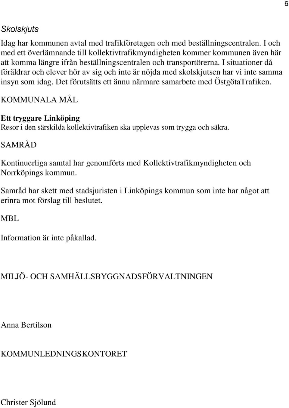 I situationer då föräldrar och elever hör av sig och inte är nöjda med skolskjutsen har vi inte samma insyn som idag. Det förutsätts ett ännu närmare samarbete med ÖstgötaTrafiken.