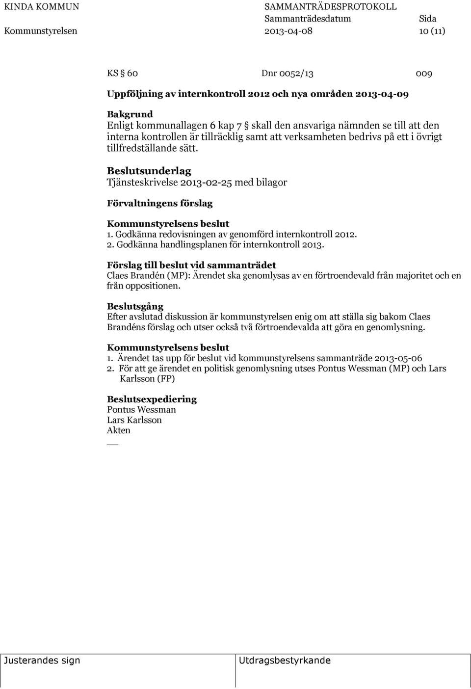 Godkänna redovisningen av genomförd internkontroll 2012. 2. Godkänna handlingsplanen för internkontroll 2013.