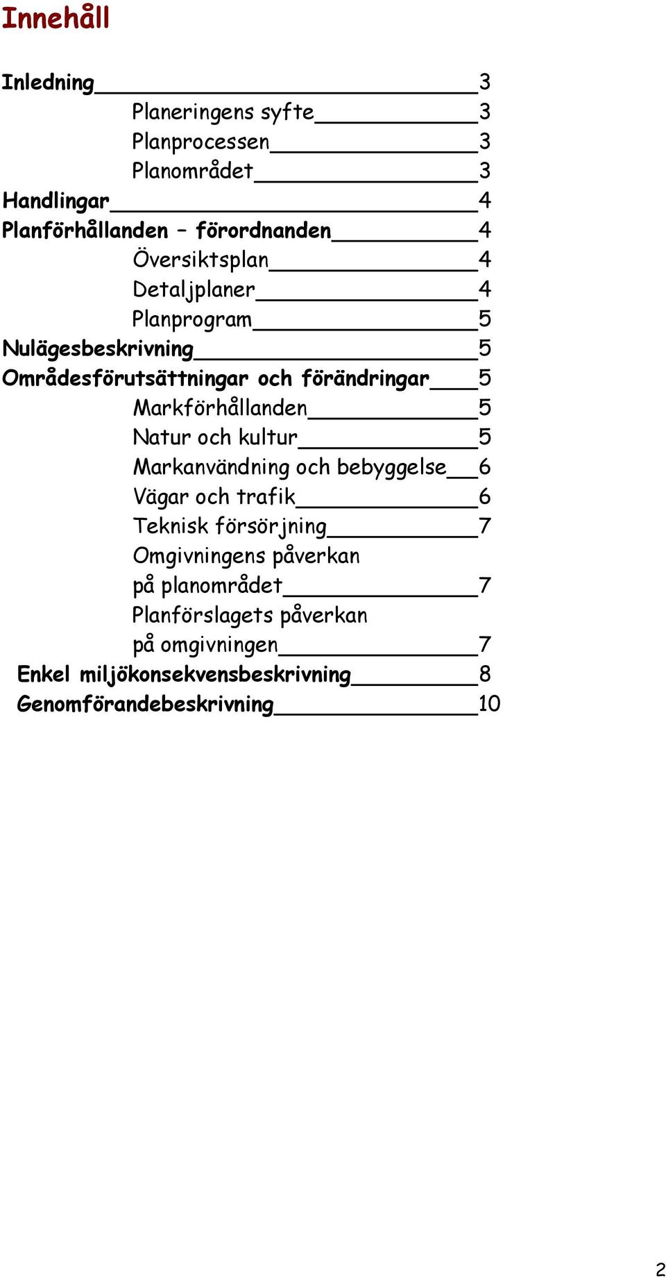 Markförhållanden 5 Natur och kultur 5 Markanvändning och bebyggelse 6 Vägar och trafik 6 Teknisk försörjning 7