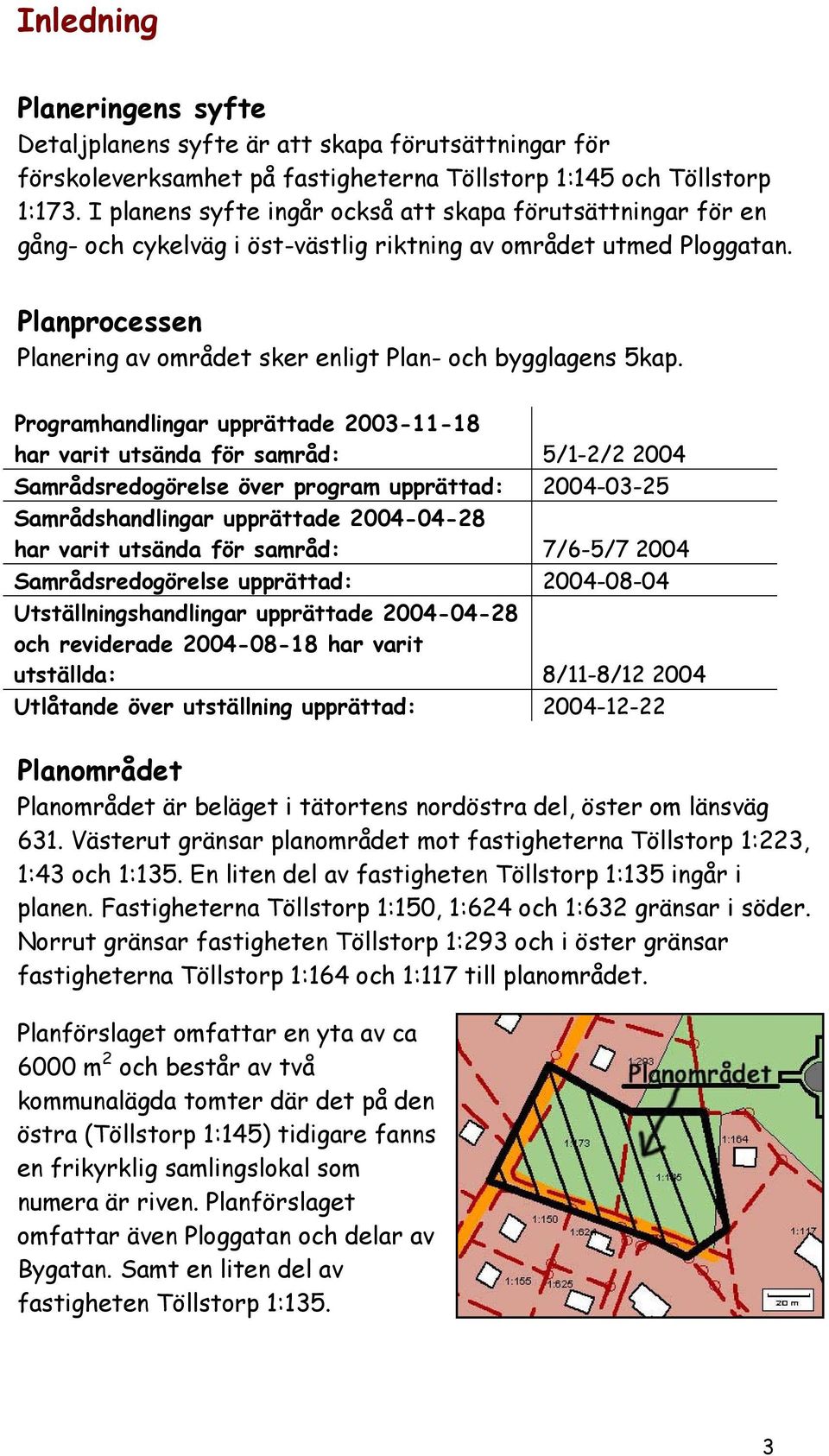 Planprocessen Planering av området sker enligt Plan- och bygglagens 5kap.