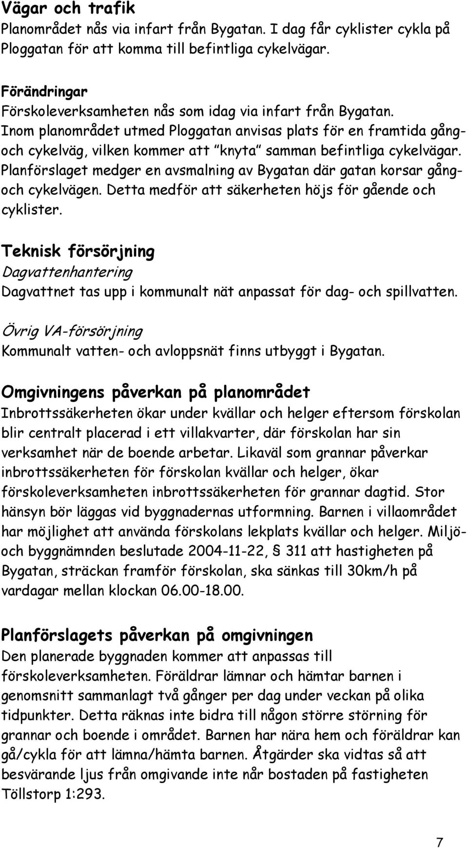 Inom planområdet utmed Ploggatan anvisas plats för en framtida gångoch cykelväg, vilken kommer att knyta samman befintliga cykelvägar.