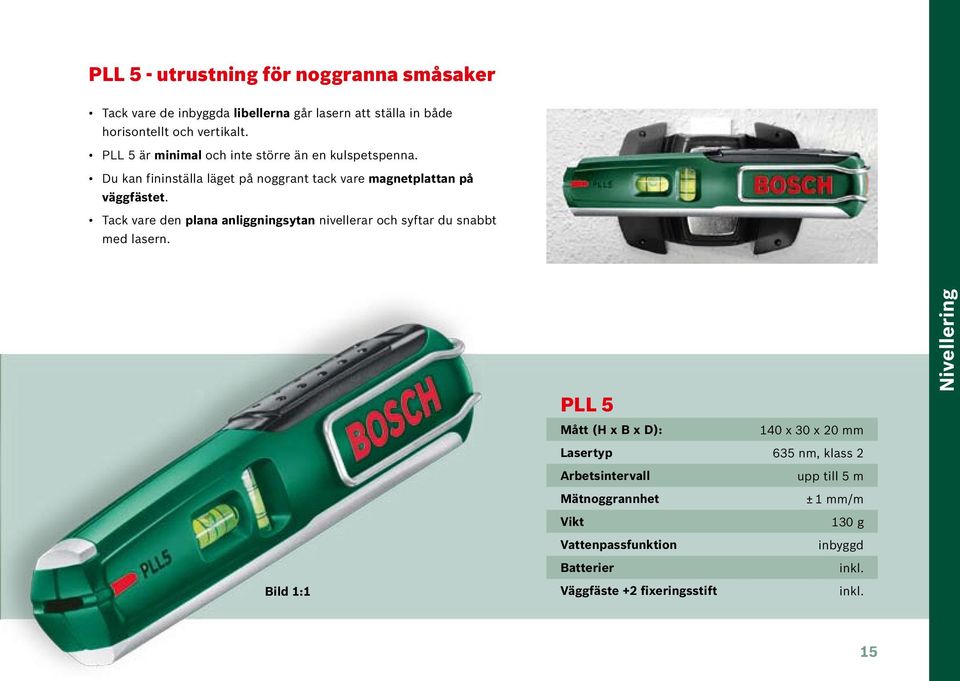 Tack vare den plana anliggningsytan nivellerar och syftar du snabbt med lasern.