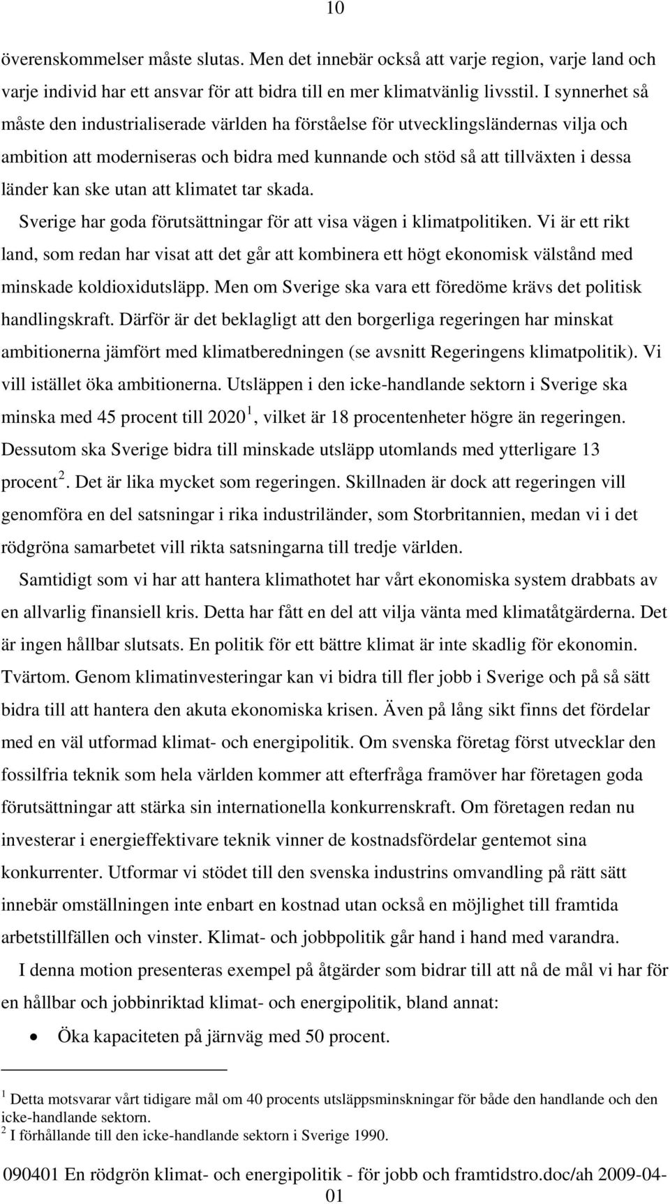 utan att klimatet tar skada. Sverige har goda förutsättningar för att visa vägen i klimatpolitiken.