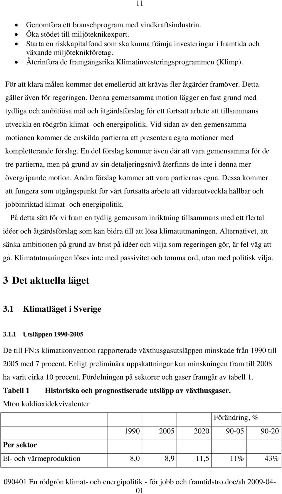 Denna gemensamma motion lägger en fast grund med tydliga och ambitiösa mål och åtgärdsförslag för ett fortsatt arbete att tillsammans utveckla en rödgrön klimat- och energipolitik.