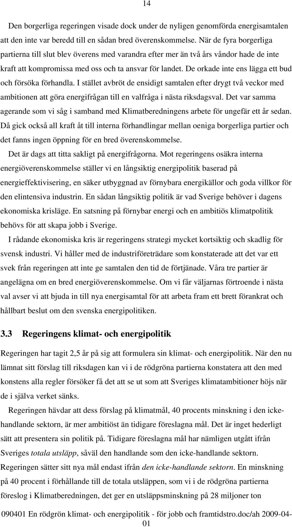 De orkade inte ens lägga ett bud oc h försöka förhandla. I stället avbröt de ensidigt samtalen efter drygt två veckor med ambitionen att göra energifrågan till en valfråga i nästa riksdagsval.