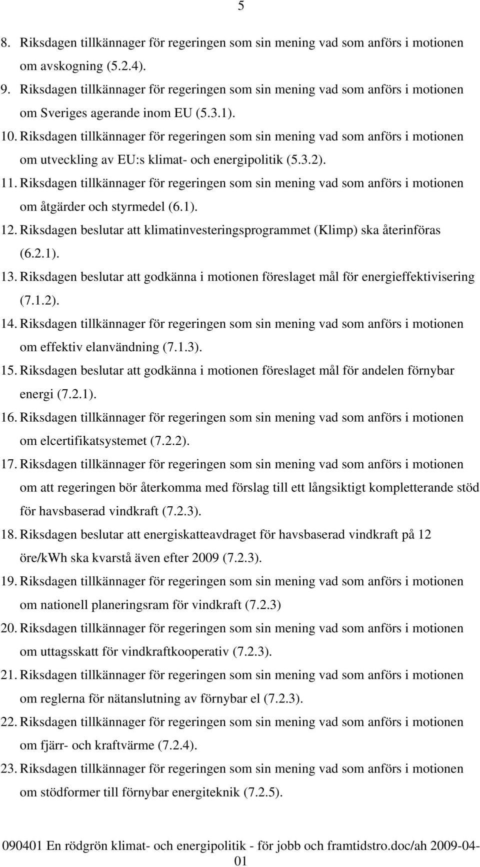 Riksdagen tillkännager för regeringen som sin mening vad som anförs i motionen om utveckling av EU:s klimat- och energipolitik (5.3.2). 11.