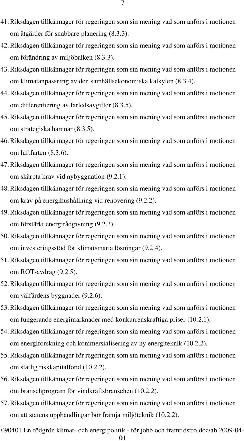 Riksdagen tillkännager för regeringen som sin mening vad som anförs i motionen om klimatanpassning av den samhällsekonomiska kalkylen (8.3.4). 44.