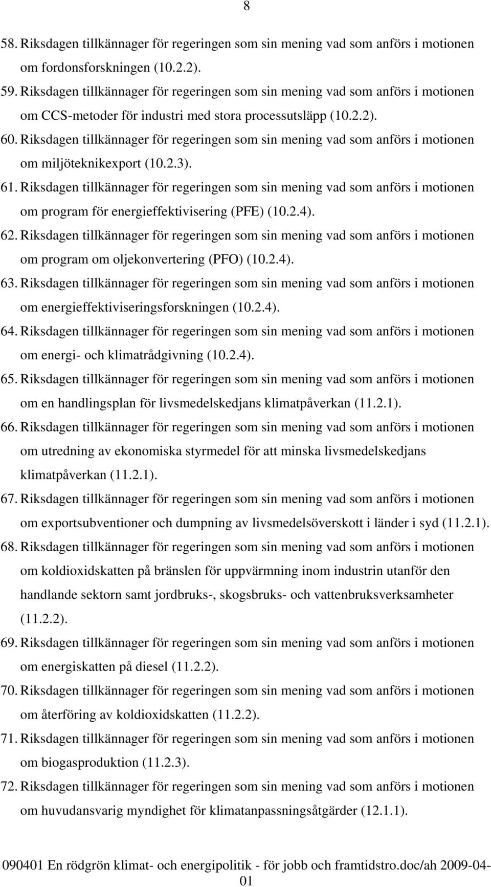 Riksdagen tillkännager för regeringen som sin mening vad som anförs i motionen om miljöteknikexport (10.2.3). 61.