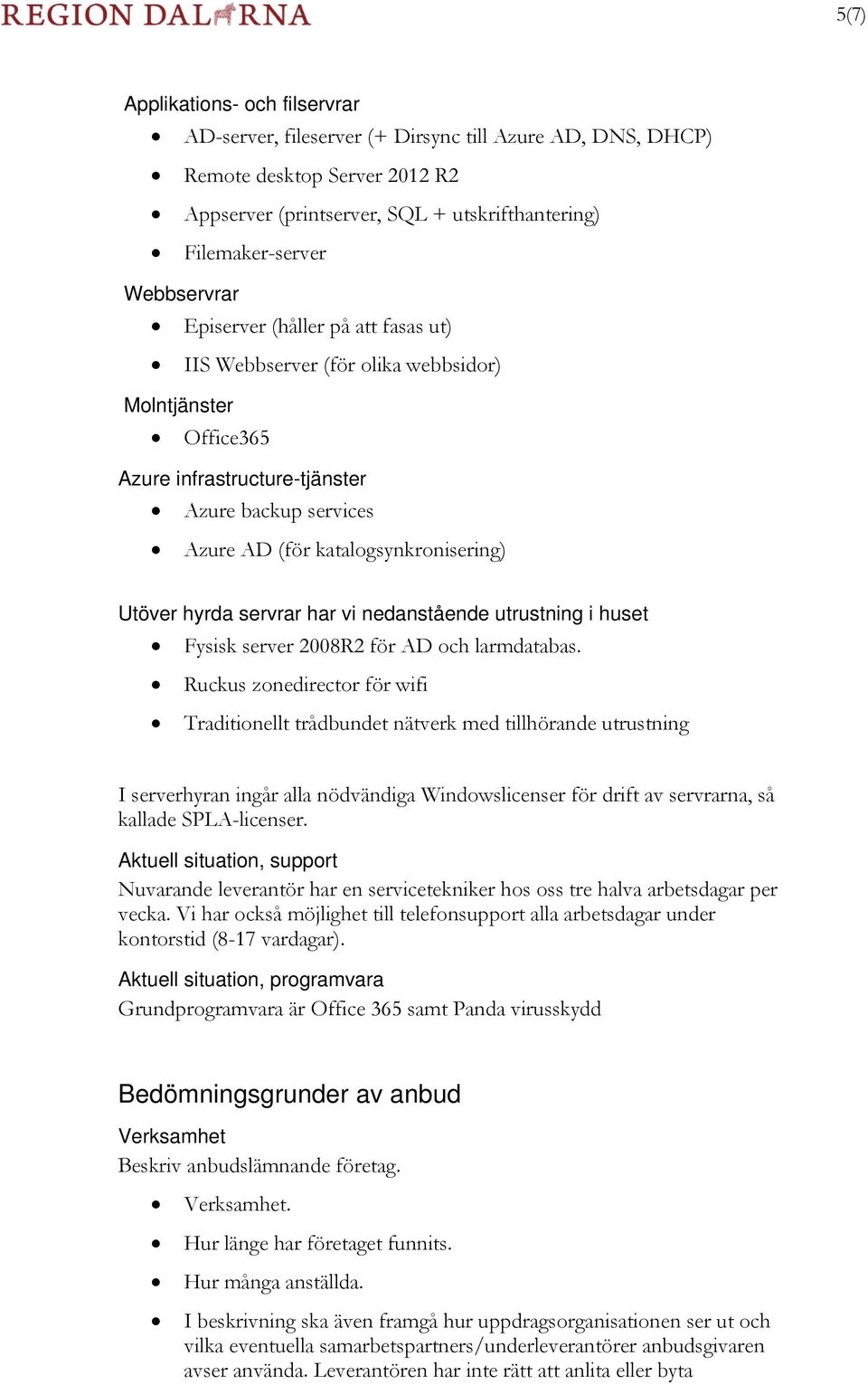 Utöver hyrda servrar har vi nedanstående utrustning i huset Fysisk server 2008R2 för AD och larmdatabas.