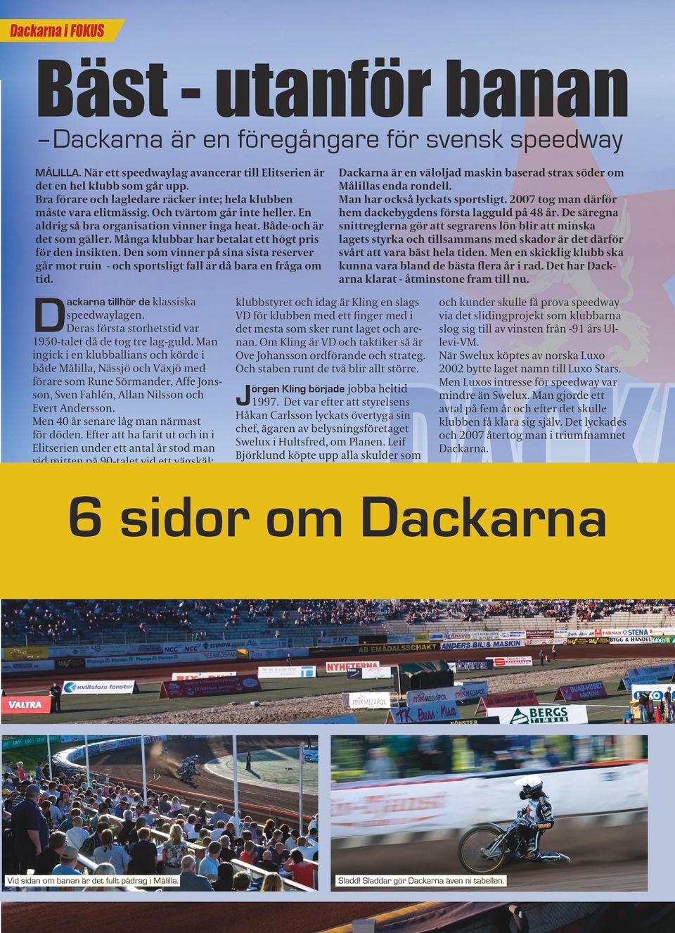 Många klubbar har betalat ett högt pris för den insikten. Den som vinner på sina sista reserver går mot ruin - och sportsligt fall är då bara en fråga om tid.