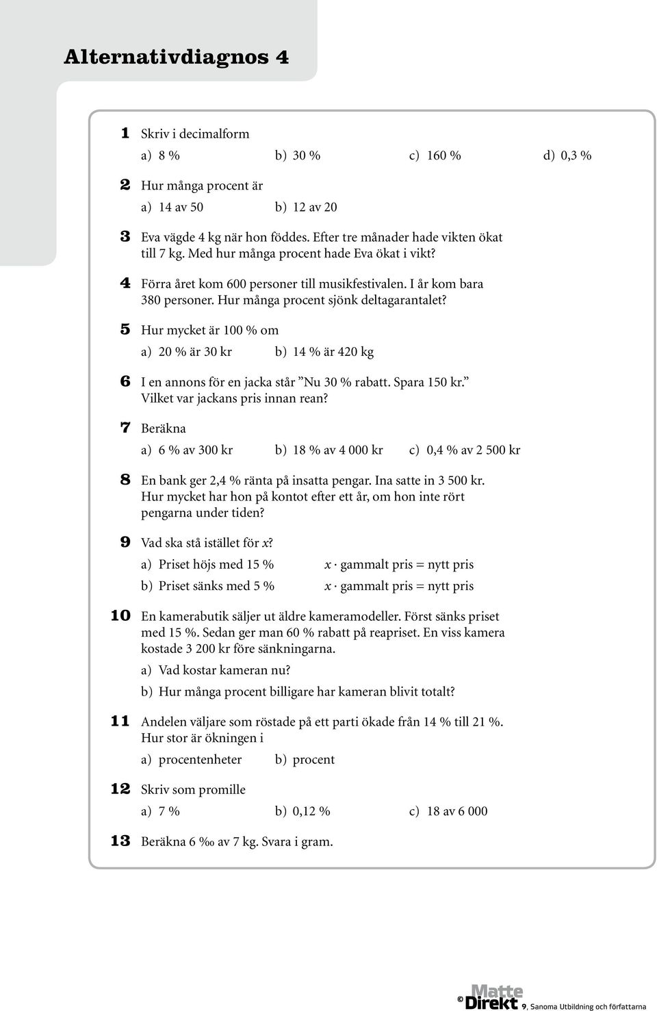 5 Hur mycket är 100 % om a) 20 % är 30 kr b) 14 % är 420 kg 6 I en annons för en jacka står Nu 30 % rabatt. Spara 150 kr. Vilket var jackans pris innan rean?