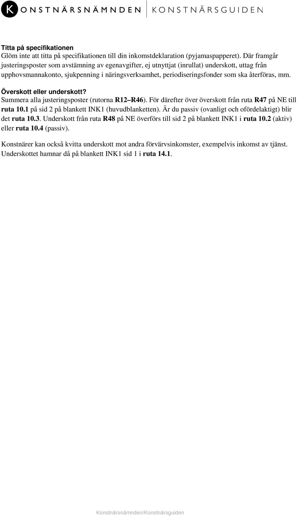 mm. Överskott eller underskott? Summera alla justeringsposter (rutorna R12 R46). För därefter över överskott från ruta R47 på NE till ruta 10.1 på sid 2 på blankett INK1 (huvudblanketten).